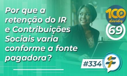 #334: Por que a retenção do IR e Contribuições Sociais varia conforme a fonte pagadora?