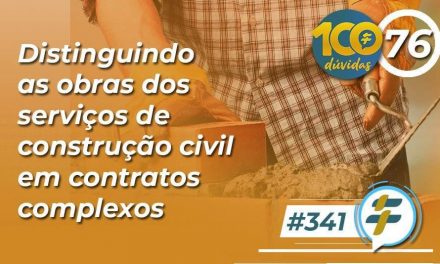 #341: Distinguindo as obras dos serviços de construção civil em contratos complexos