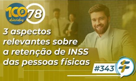 #343: 3 aspectos relevantes sobre a retenção de INSS das pessoas físicas