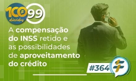 #364: A compensação do INSS retido e as possibilidades de aproveitamento do crédito