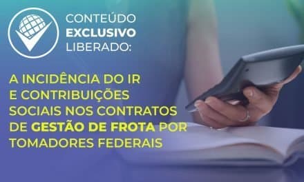 A incidência do IR e Contribuições Sociais nos contratos de gestão de frota por tomadores federais