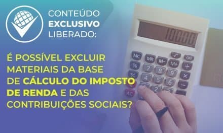 É possível excluir materiais da base de cálculo do Imposto de Renda e das Contribuições Sociais?