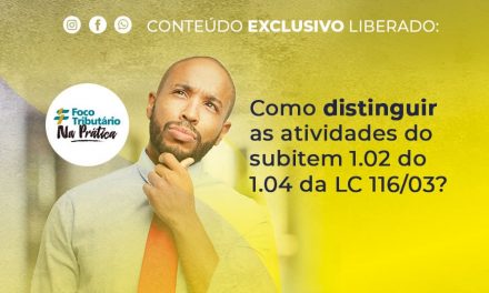 Como distinguir as atividades do subitem 1.02 do 1.04 da LC 116/03?