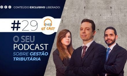 GT Cast #29 – Maio e Junho/2021 – O seu podcast sobre gestão tributária